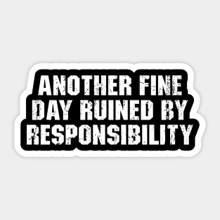 Another Fine Day Ruined By Responsibility Sticker